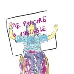 A hand drawn person, using a wheelchair, holding a sign saying 'The Future Is Unstable'